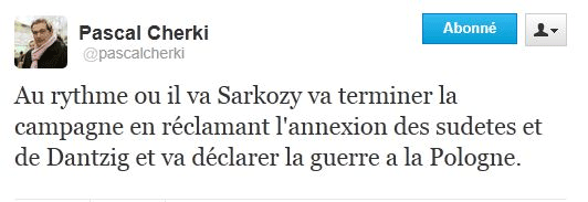 Pascal Cherki (sur Twitter) : Au rythme ou il va Sarkozy va terminer la campagne en réclamant l'annexion des sudetes et de Dantzig et va déclarer la gurerre à la Pologne